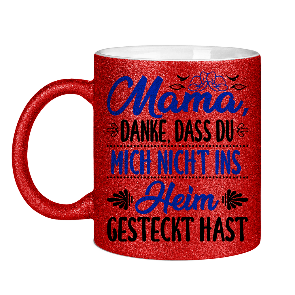 Mama danke dass du mich nicht ins Heim gesteckt hast - Glitzertasse Red Glitter One size