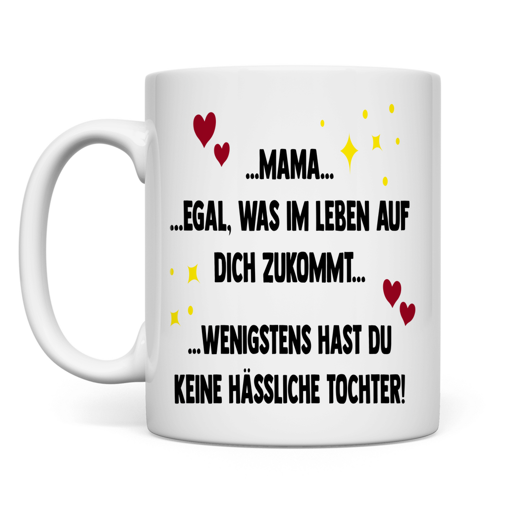 Mama wenigstens hast du keine hässliche Tochter! - Tasse White