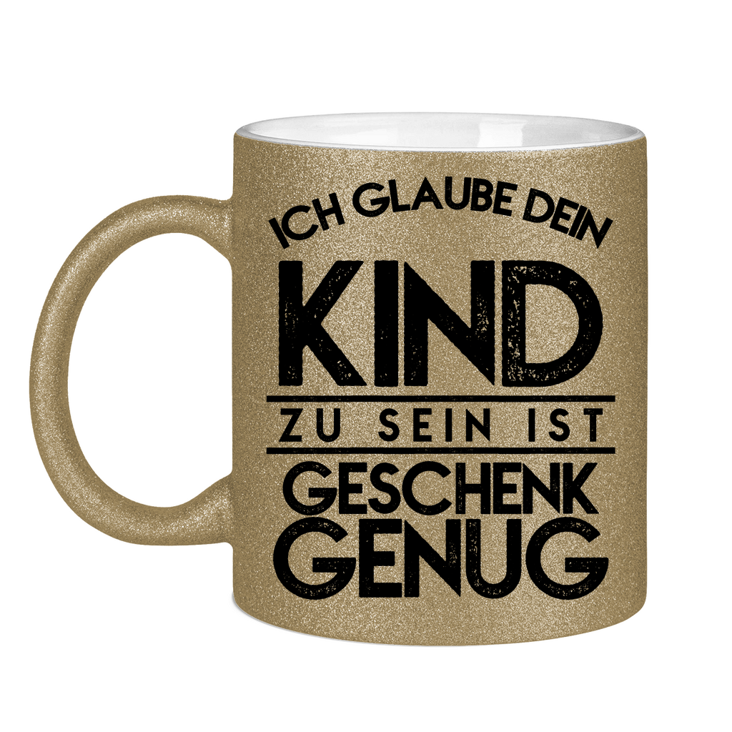 Ich glaube dein Kind zu sein ist geschenk genug - Glitzertasse Dark Gold Glitter One size