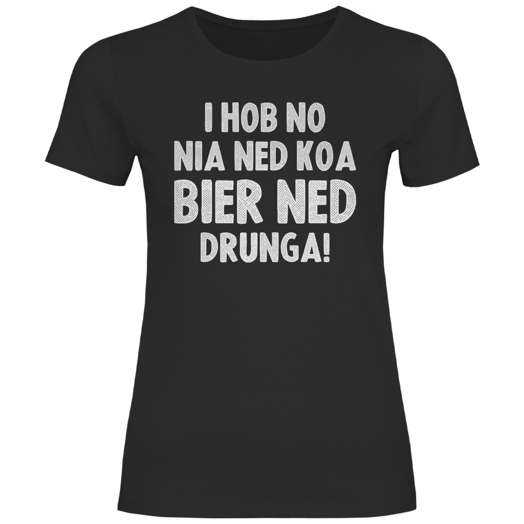 I hob no nia ned koa Bier ned drunga - Damenshirt Black