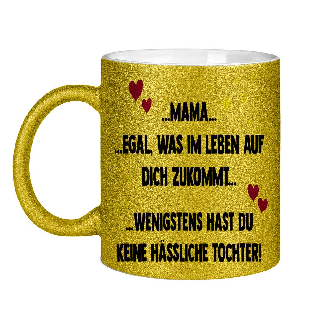 Mama wenigstens hast du keine hässliche Tochter! - Glitzertasse Gold Glitter One size