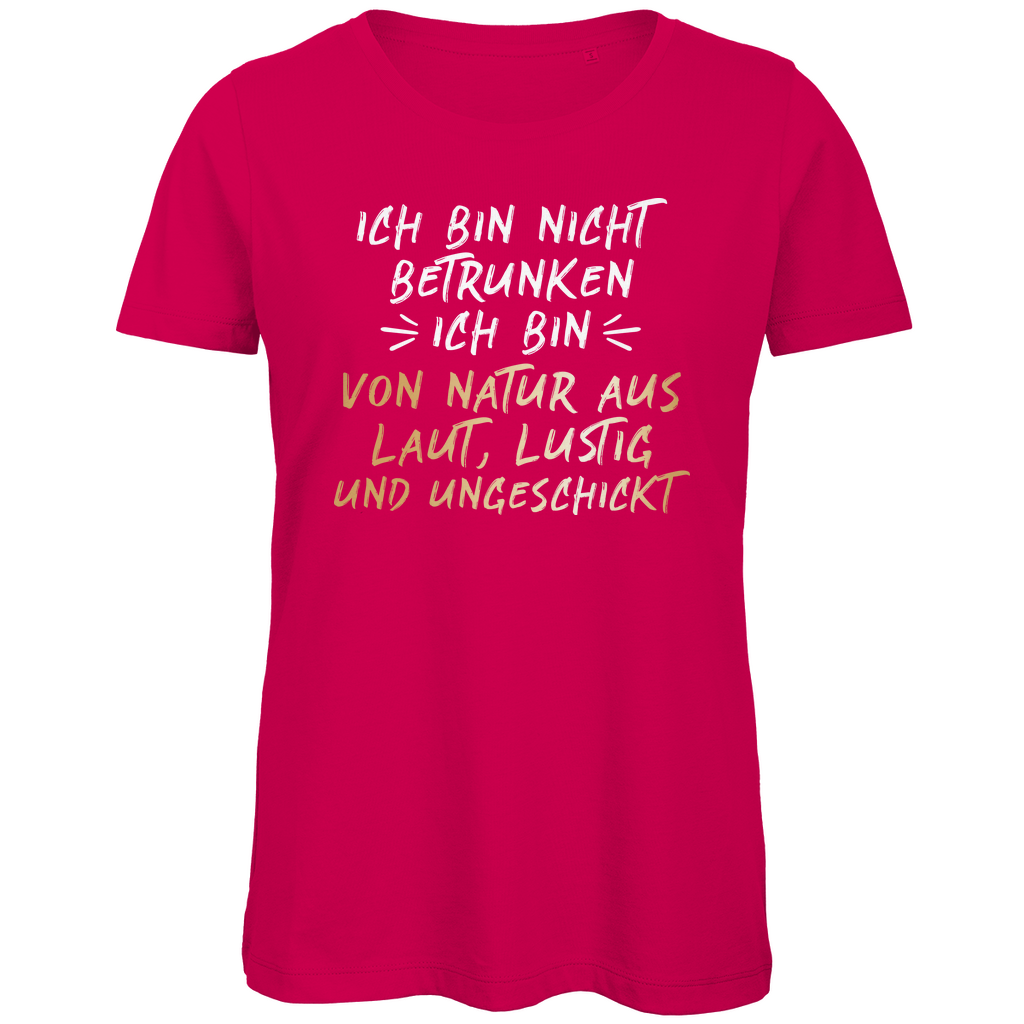 Ich bin nicht betrunken von Natur aus laut, lustig und ungeschickt - Damen Premium Bio T-Shirt Fuchsia