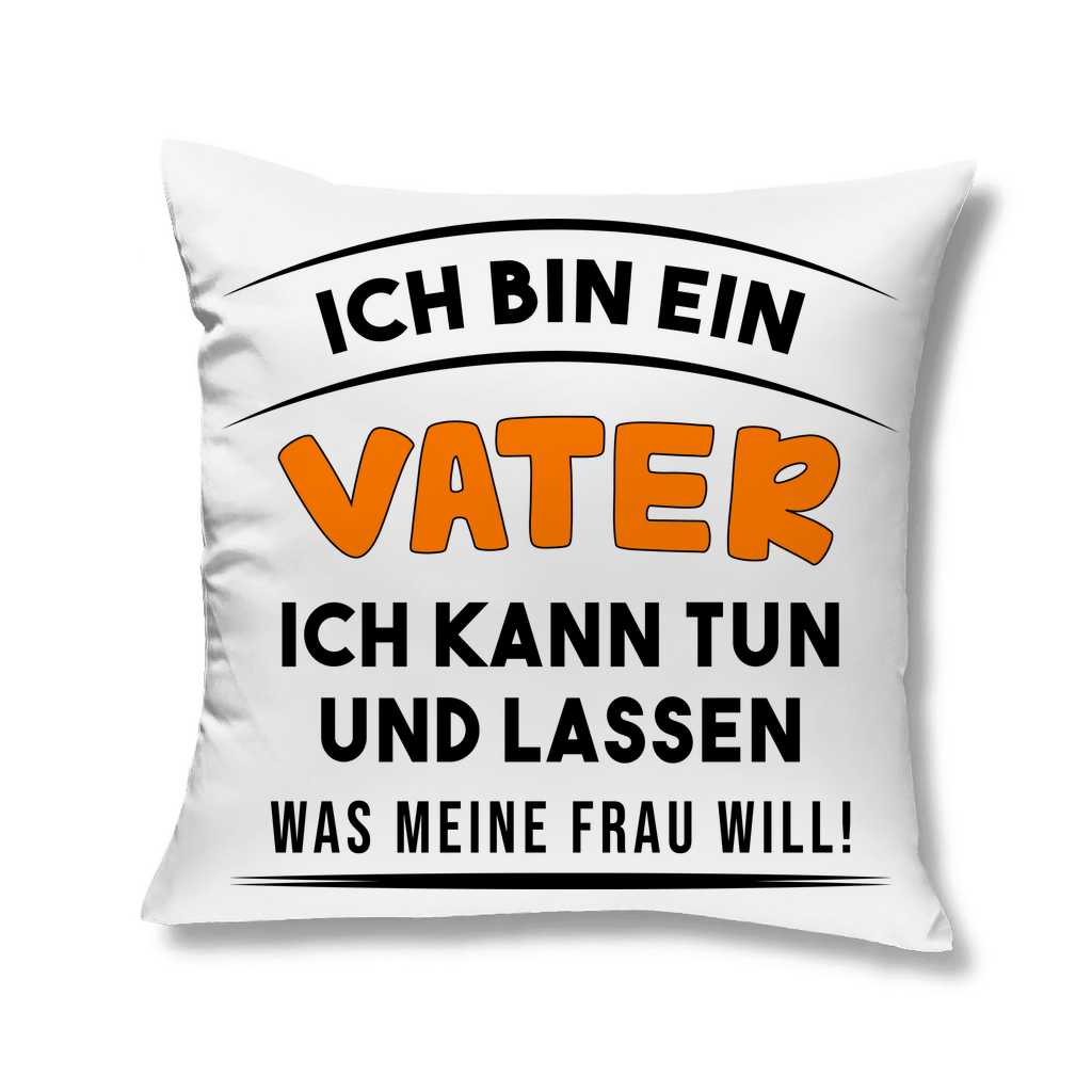Ich bin ein Vater ich kann tun was meine Frau will! - Kopfkissen White 40x40