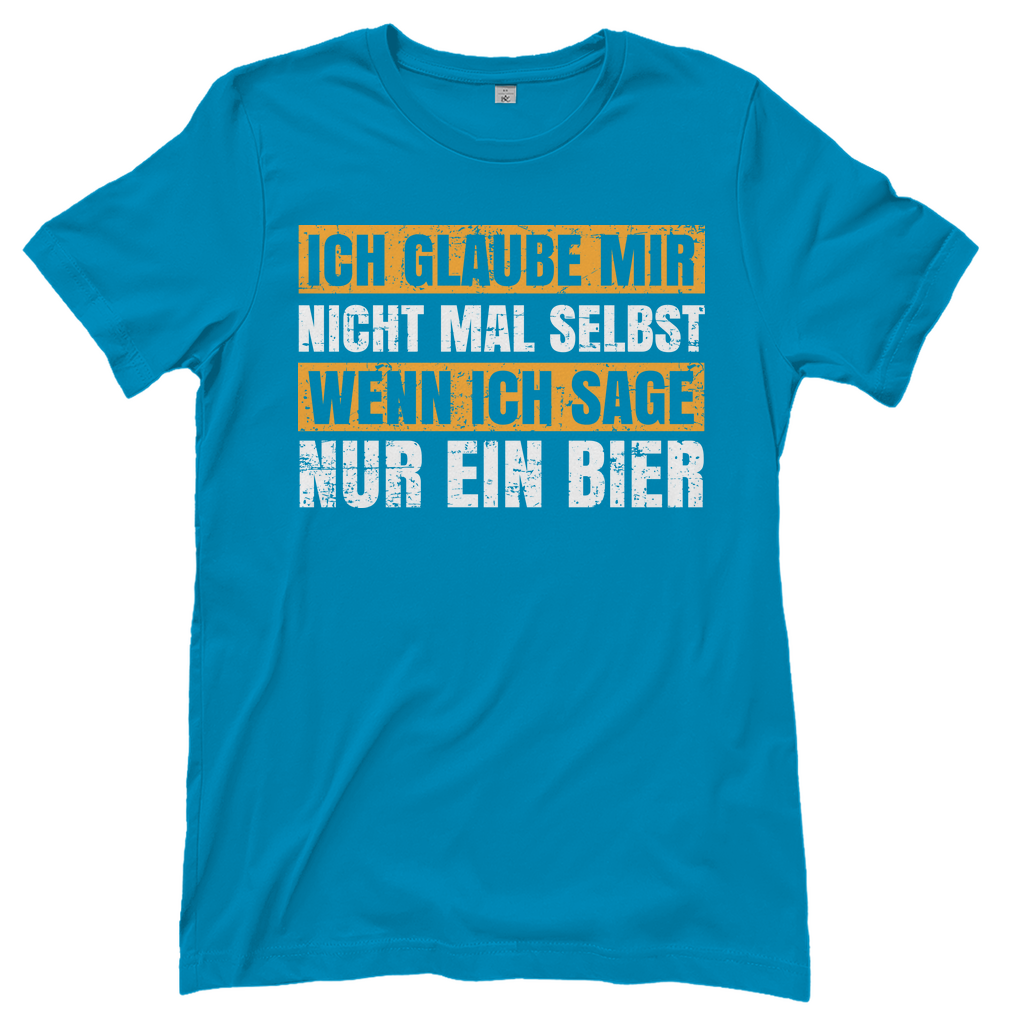 Ich glaube mir nicht mal selbst wenn ich sage nur ein Bier - Damenshirt