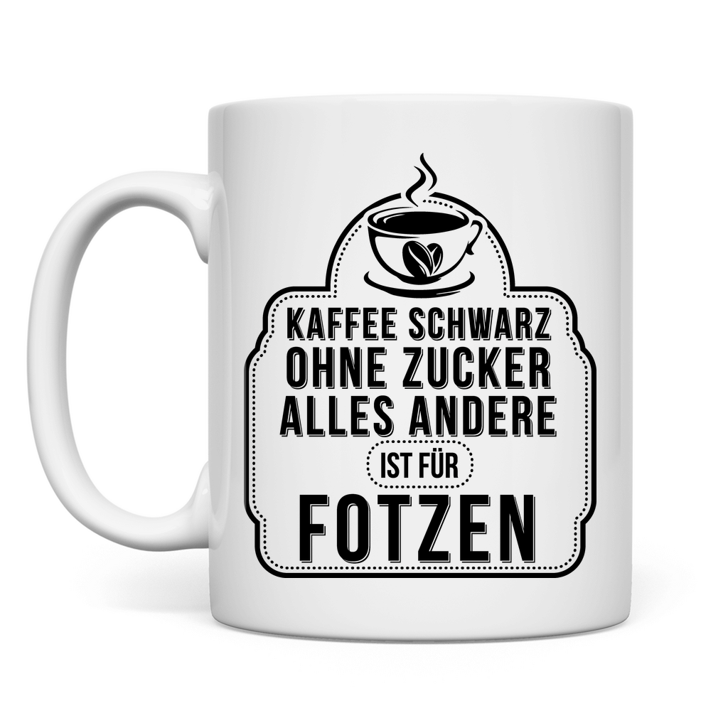 Kaffee schwarz ohne Zucker alles andere ist für Fotzen - Tasse White
