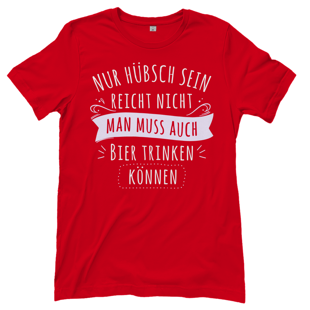 Nur hübsch sein reicht nicht Bier trinken - Damenshirt