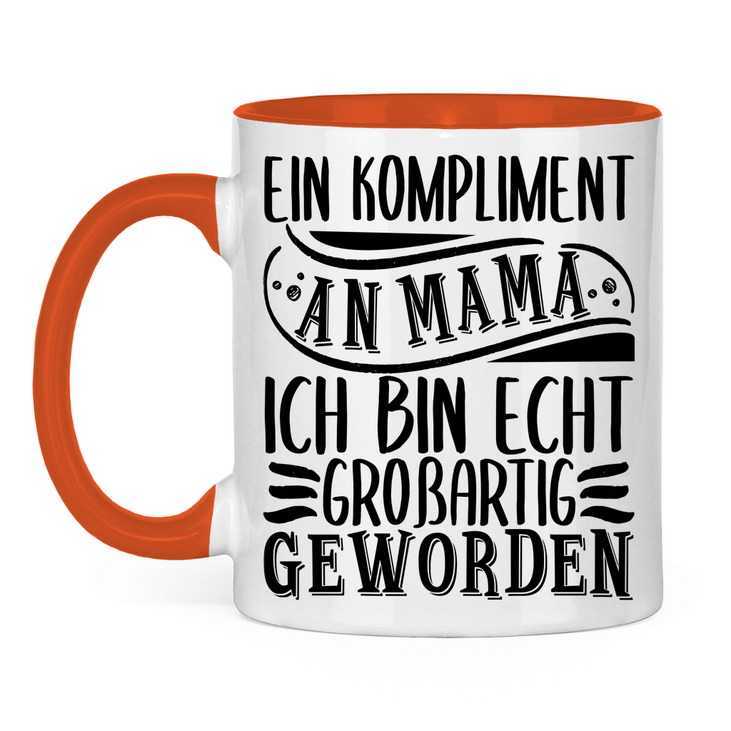 Ein Kompliment an Mama ich bin echt großartig geworden - Tasse zweifarbig Orange