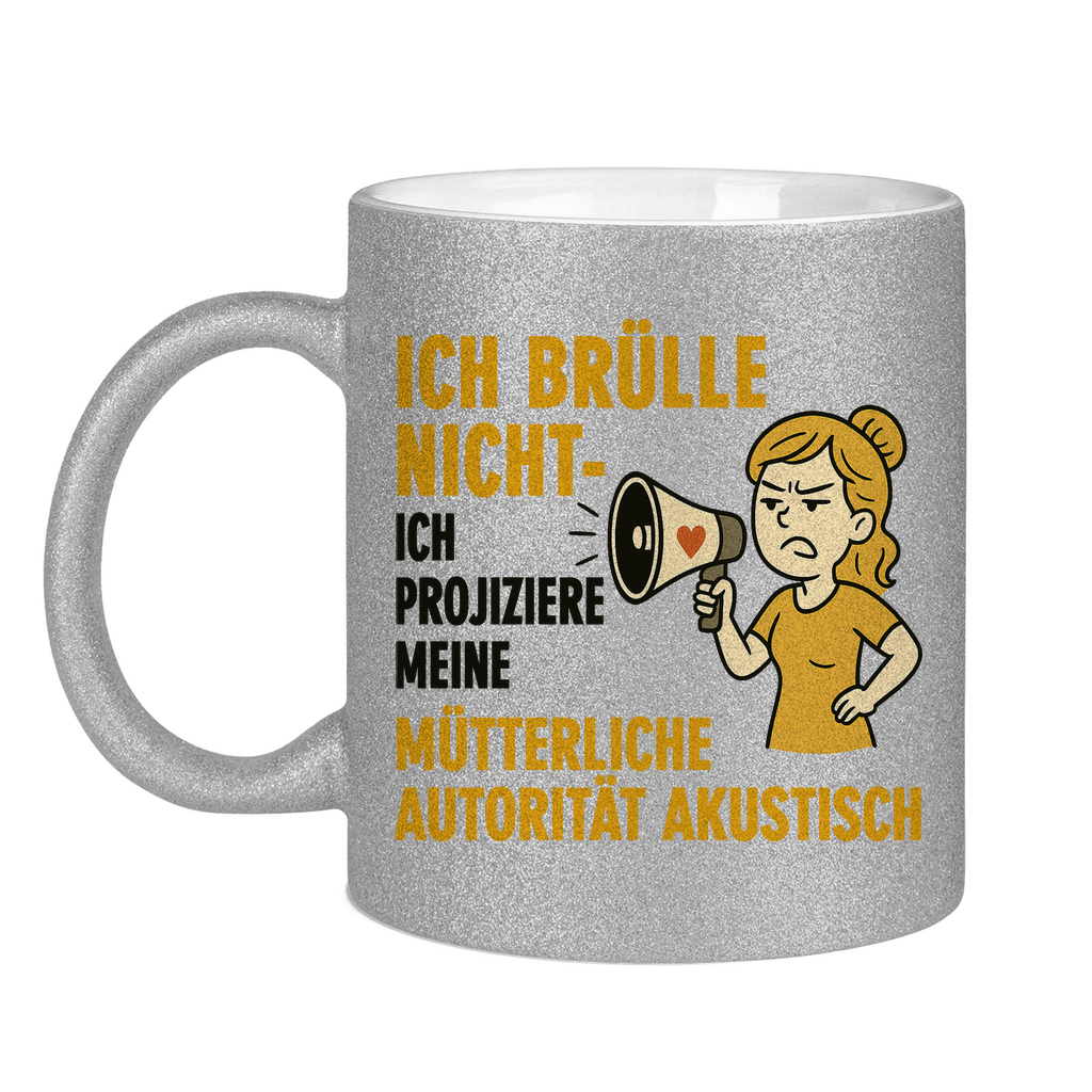 Ich brülle nicht ich projiziere meine mütterliche Autorität akustisch - Glitzertasse Silver Glitter One size