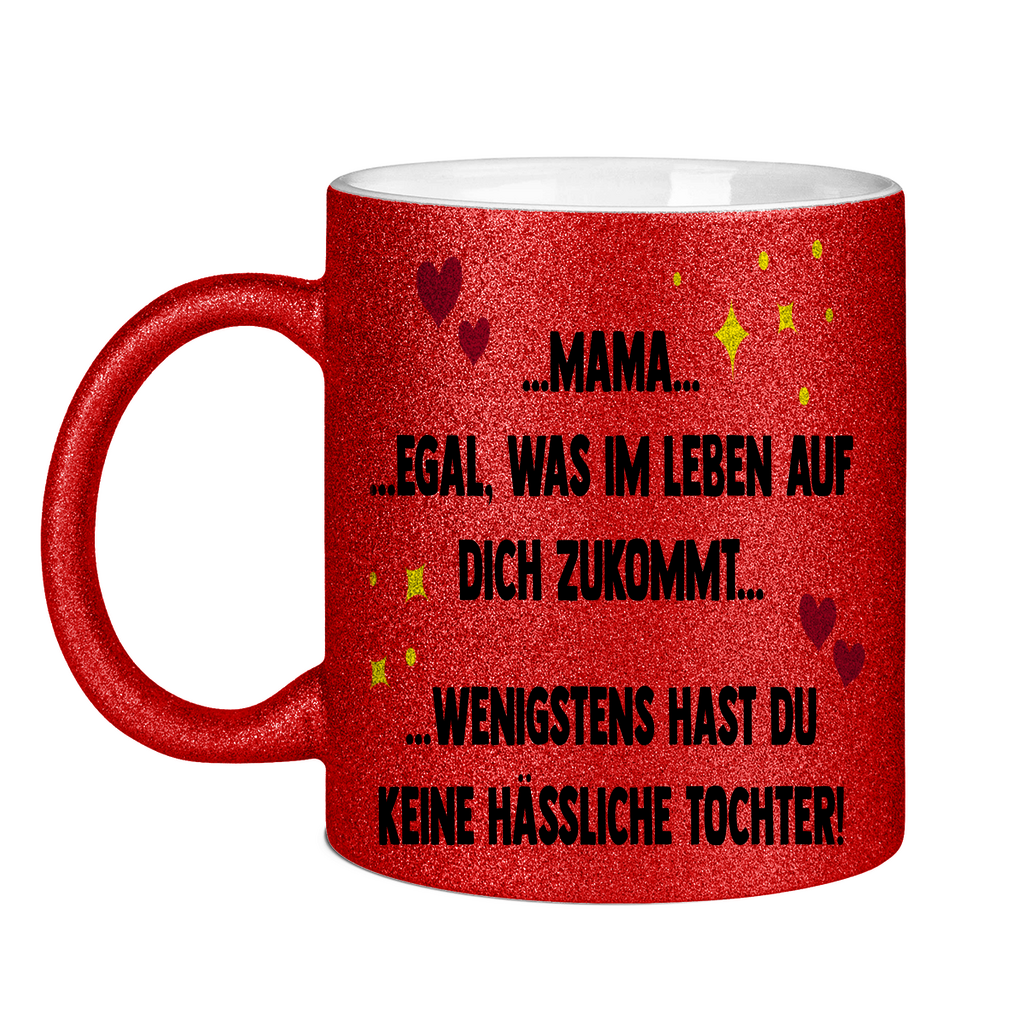 Mama wenigstens hast du keine hässliche Tochter! - Glitzertasse Red Glitter One size