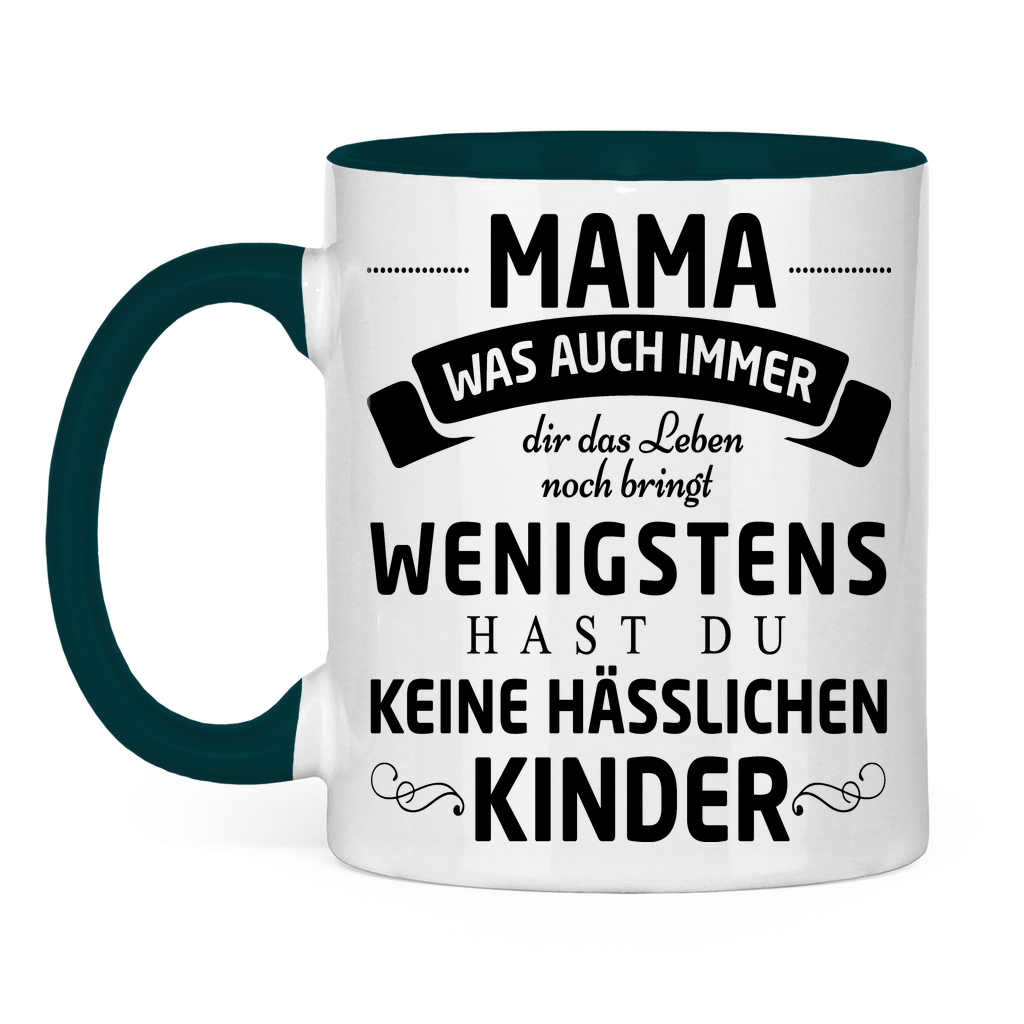 Mama wenigstens hast du keine hässlichen Kinder - Tasse zweifarbig Petrol