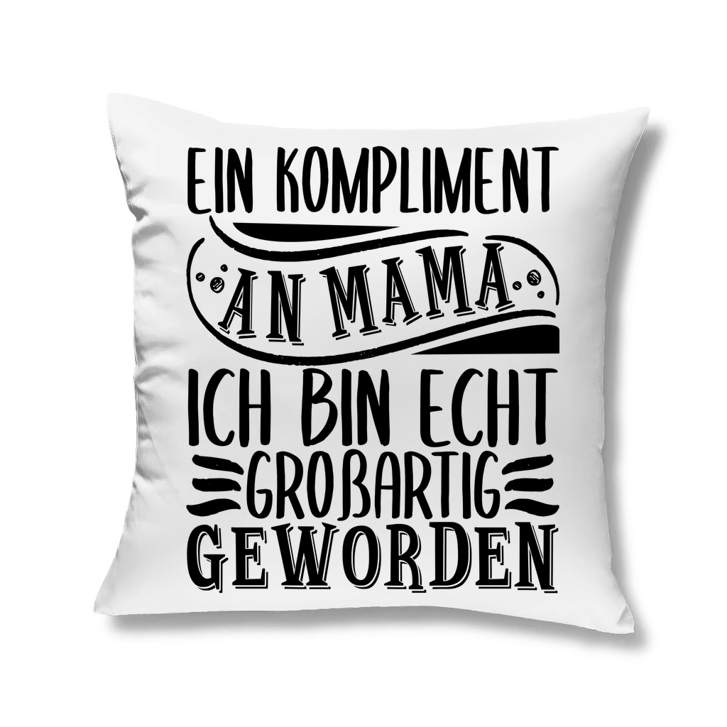 Ein Kompliment an Mama ich bin echt großartig geworden - Kopfkissen White 40x40