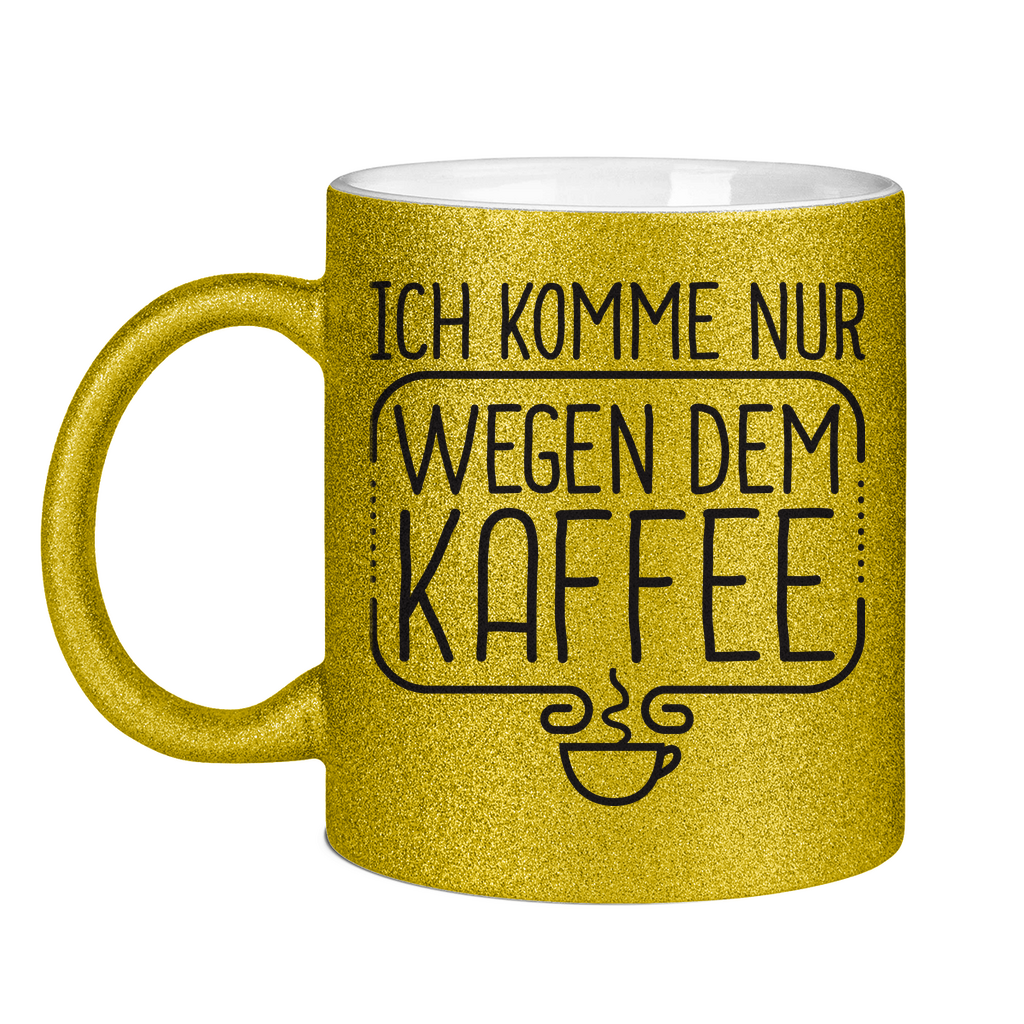 Ich komme nur wegen dem Kaffee - Glitzertasse