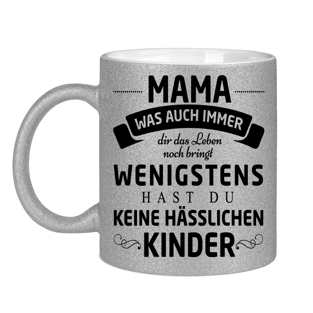 Mama wenigstens hast du keine hässlichen Kinder - Glitzertasse Silver Glitter One size