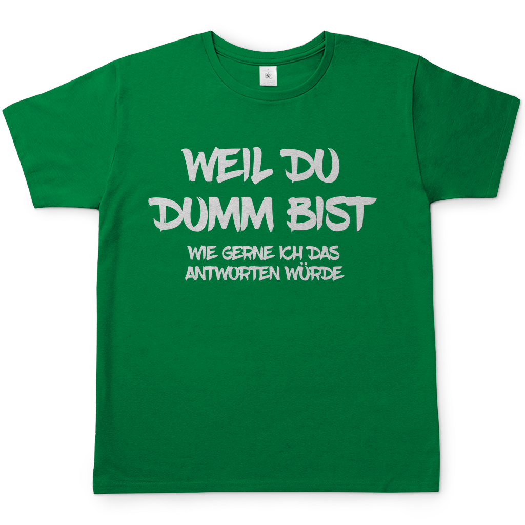 Weil du dumm bist wie gerne ich das antworten würde - Herren Shirt Kelly Green