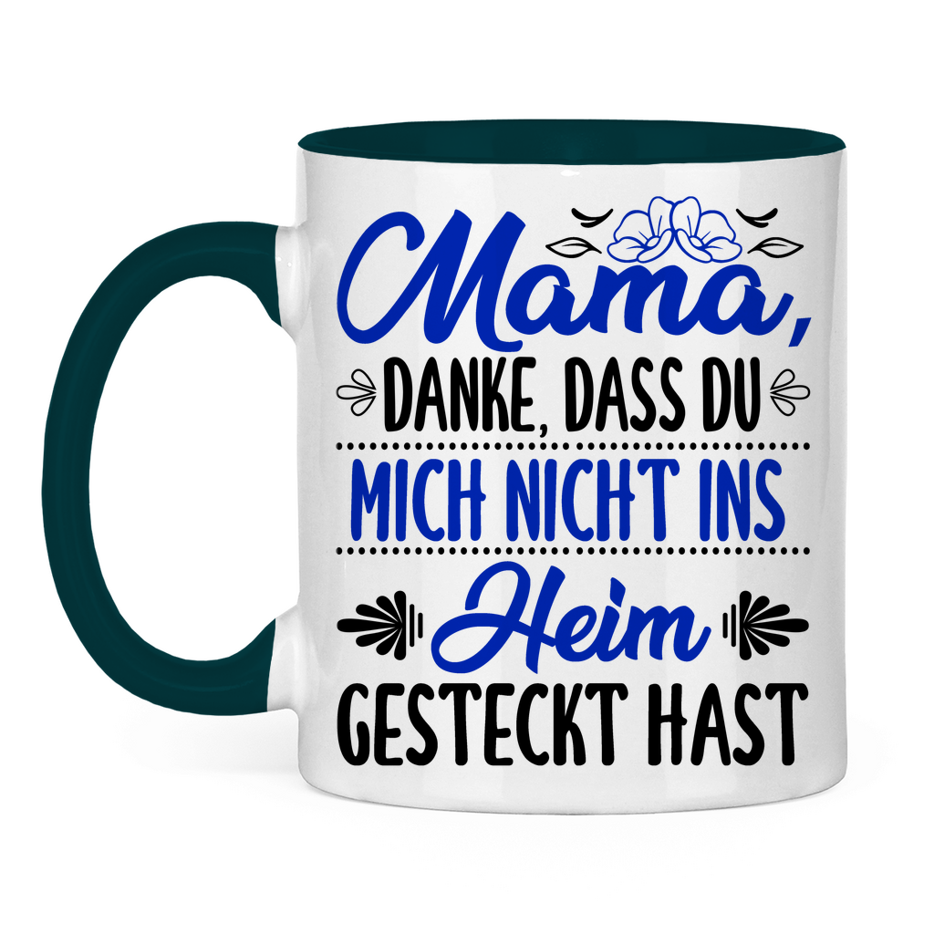 Mama danke dass du mich nicht ins Heim gesteckt hast - Tasse zweifarbig Petrol