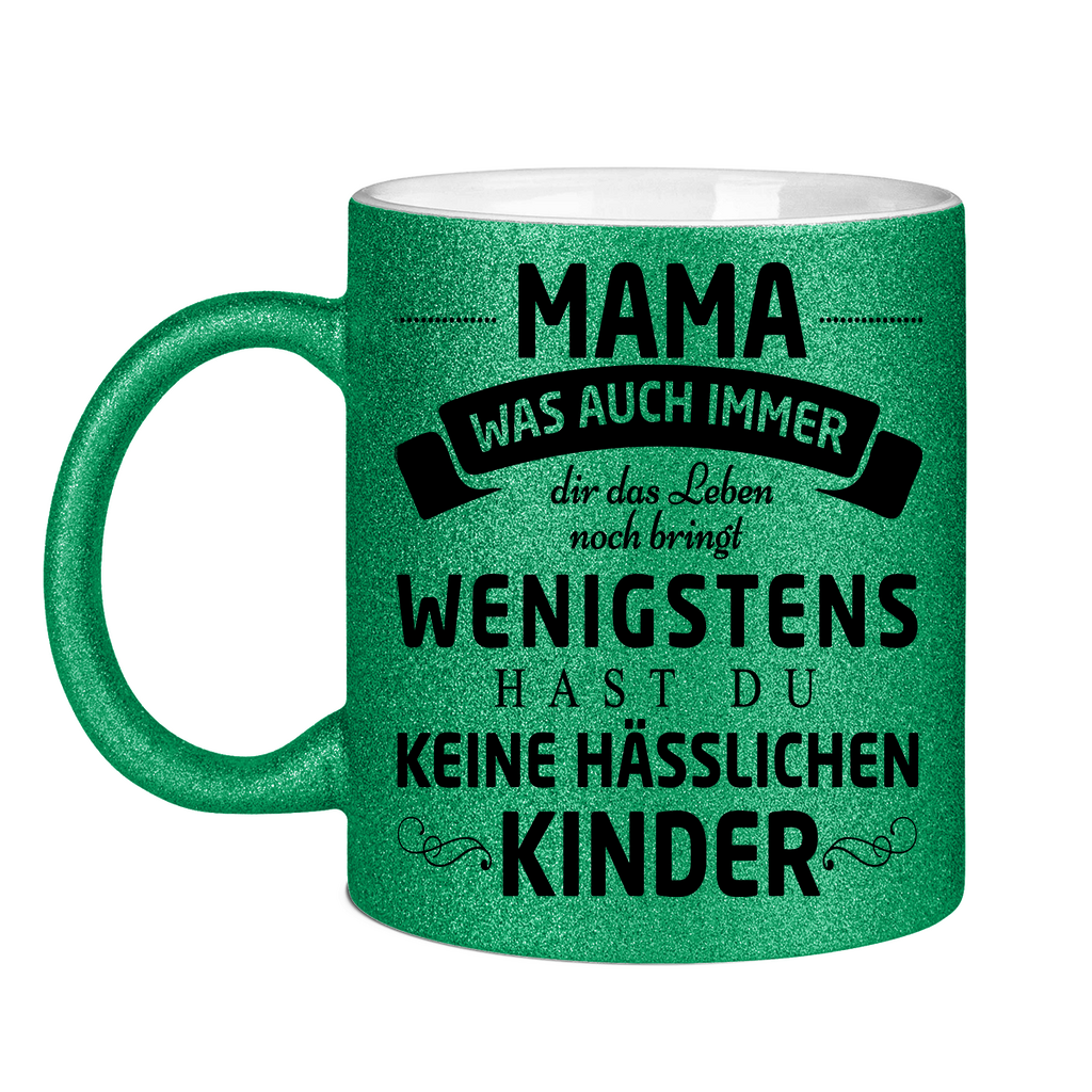 Mama wenigstens hast du keine hässlichen Kinder - Glitzertasse Green Glitter One size