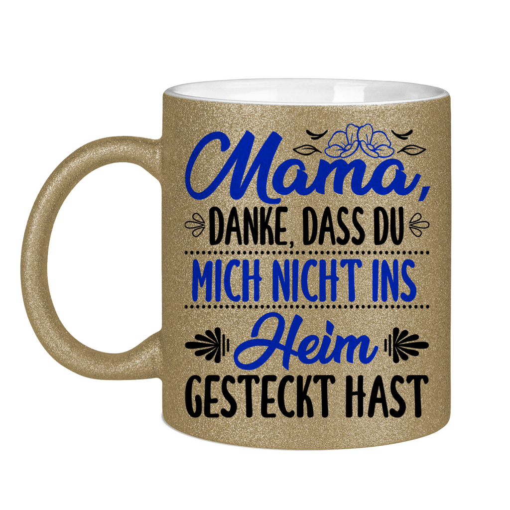 Mama danke dass du mich nicht ins Heim gesteckt hast - Glitzertasse Dark Gold Glitter One size