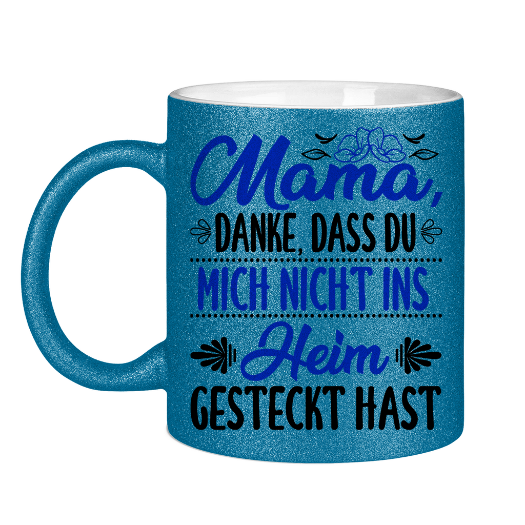 Mama danke dass du mich nicht ins Heim gesteckt hast - Glitzertasse Blue Glitter One size