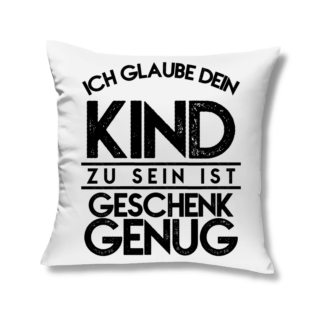 Ich glaube dein Kind zu sein ist geschenk genug - Kopfkissen White 40x40