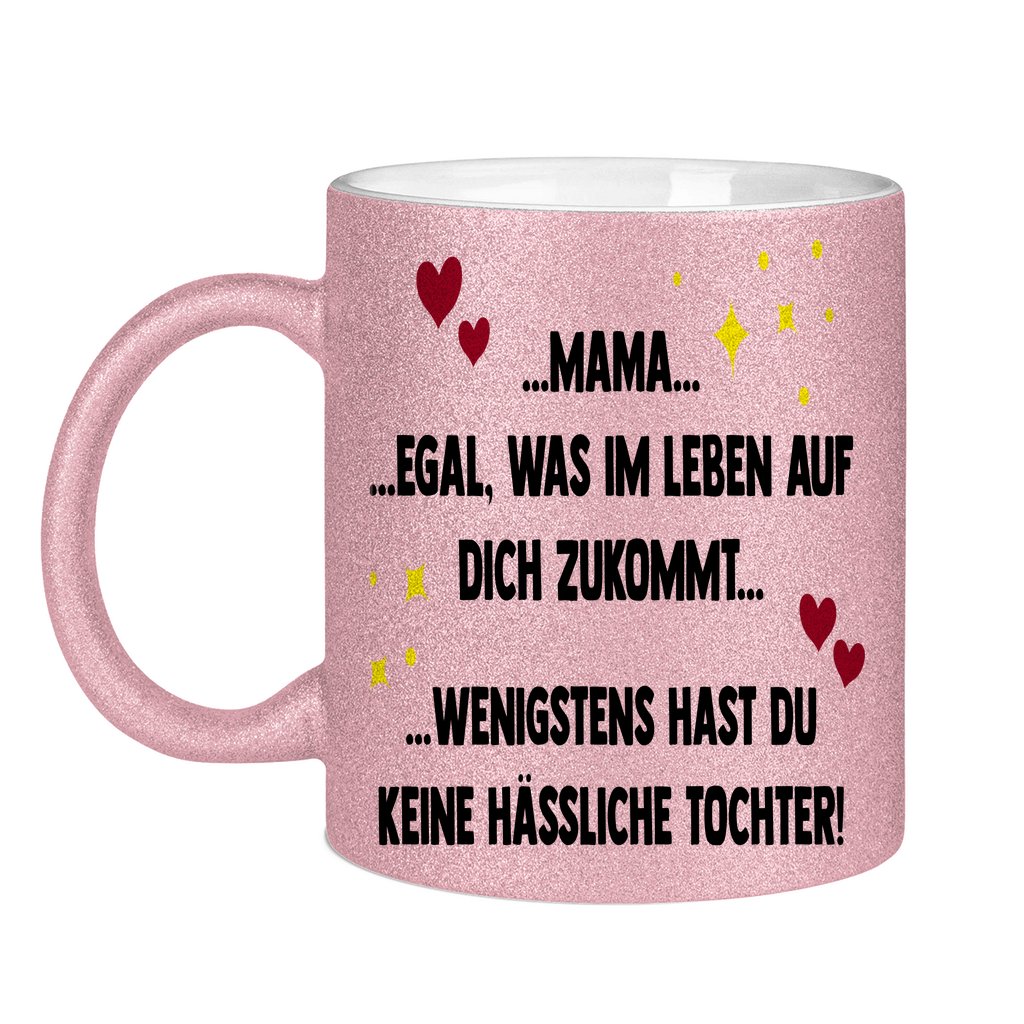 Mama wenigstens hast du keine hässliche Tochter! - Glitzertasse Pink Glitter One size