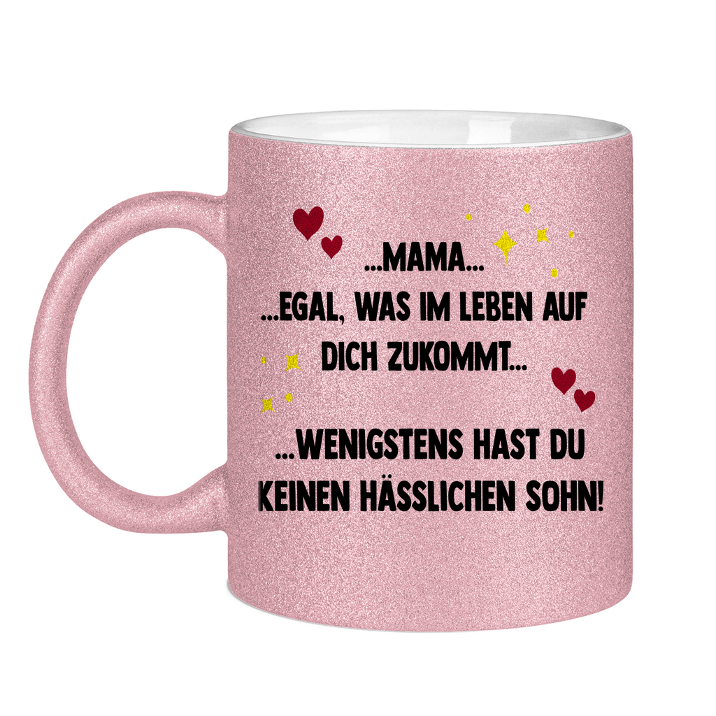 Mama wenigstens hast du keinen hässlichen Sohn - Glitzertasse Pink Glitter One size