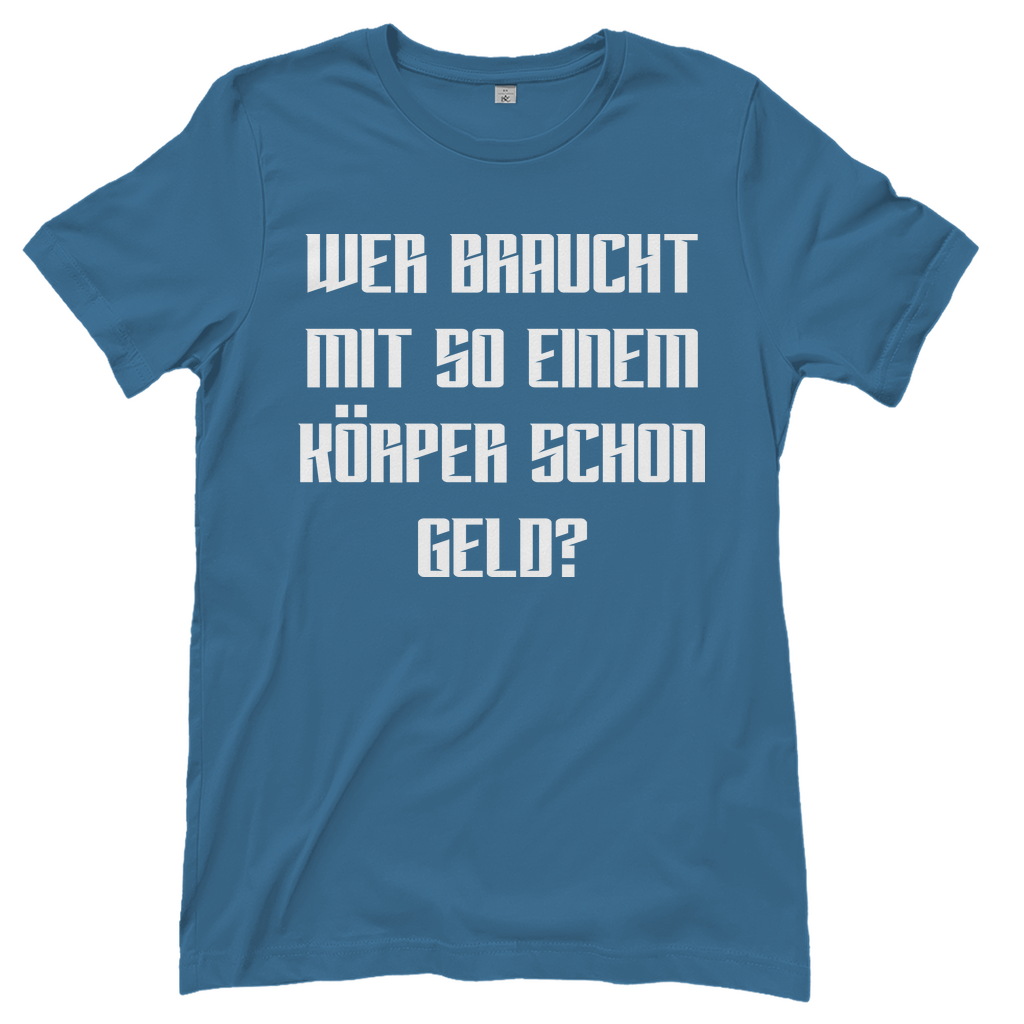 Wer braucht mit so einem Körper schon Geld - Damenshirt Stone Blue