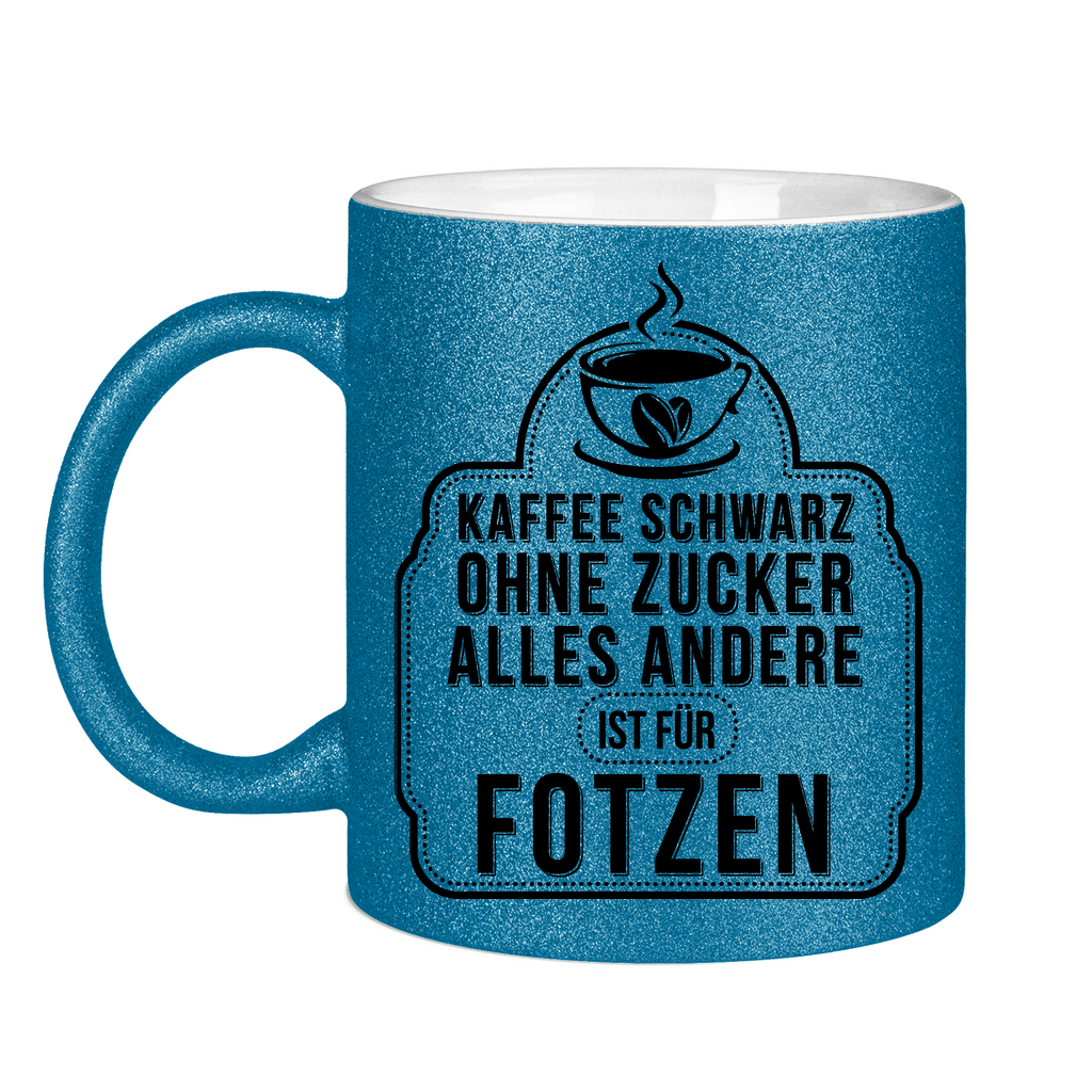Kaffee schwarz ohne Zucker alles andere ist für Fotzen - Glitzertasse Blue Glitter