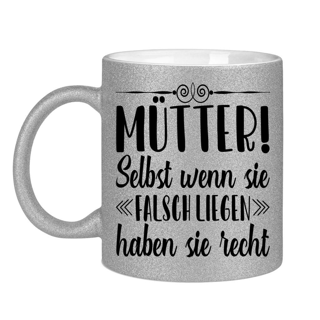 Mütter! Selbst wenn sie falsch liegen haben sie recht - Glitzertasse Silver Glitter One size