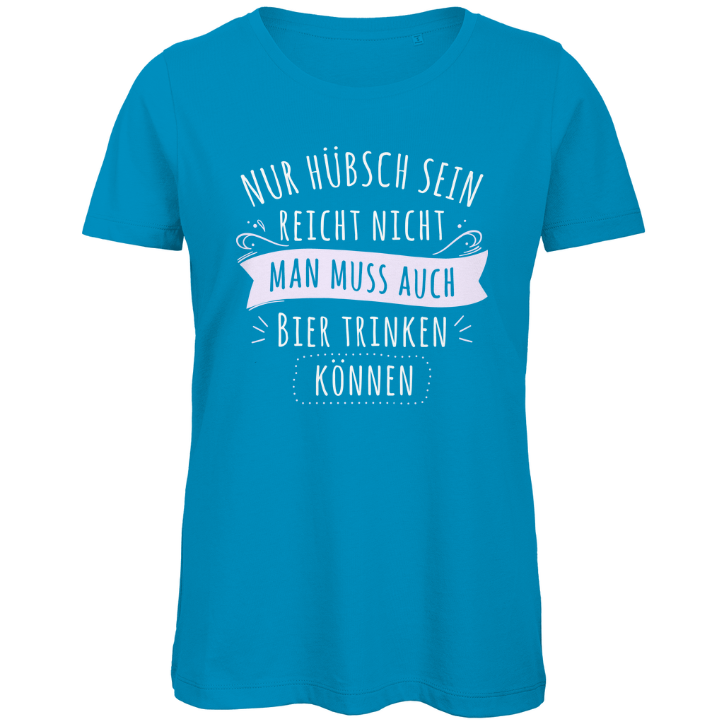 Nur hübsch sein reicht nicht Bier trinken - Damen Premium Bio T-Shirt Atoll