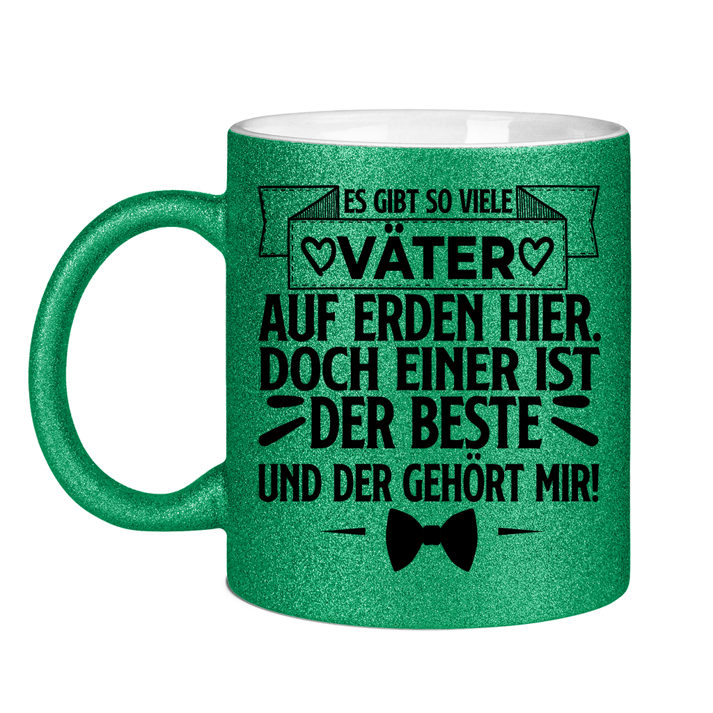 Es gibt so viele Väter auf Erden hier. Der beste gehört mir! - Glitzertasse Green Glitter One size
