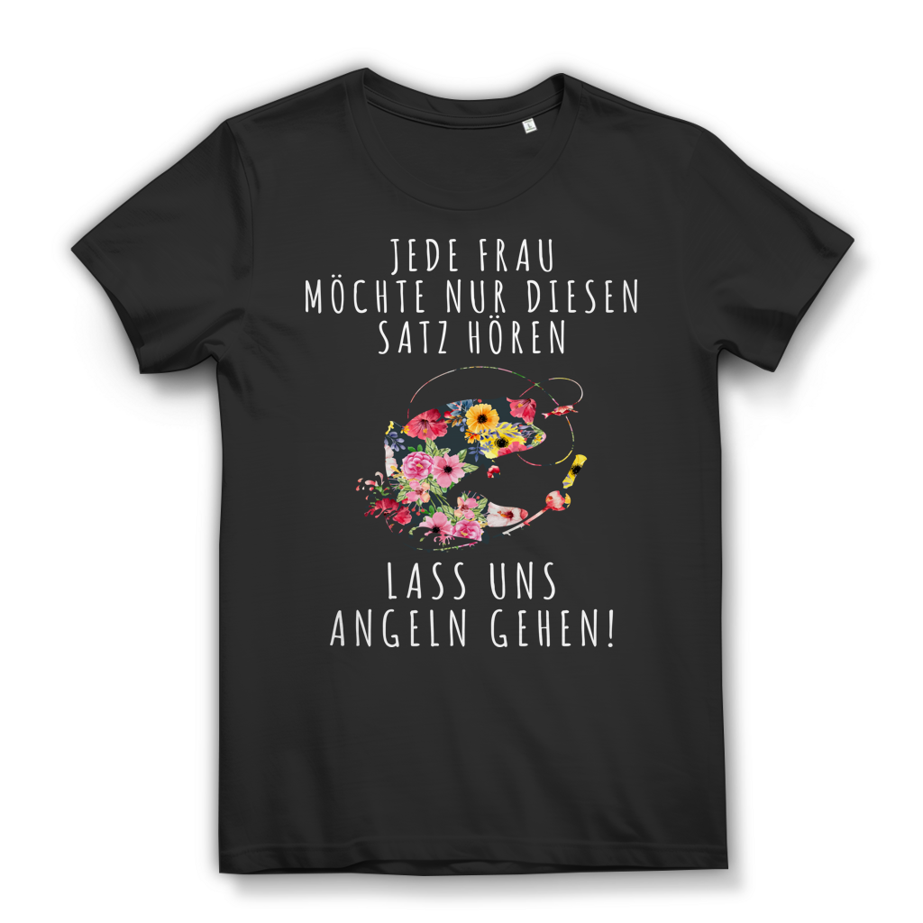 Damen T-Shirt Jede Frau möchte nur diesen Satz hören Lass uns angeln gehen Black