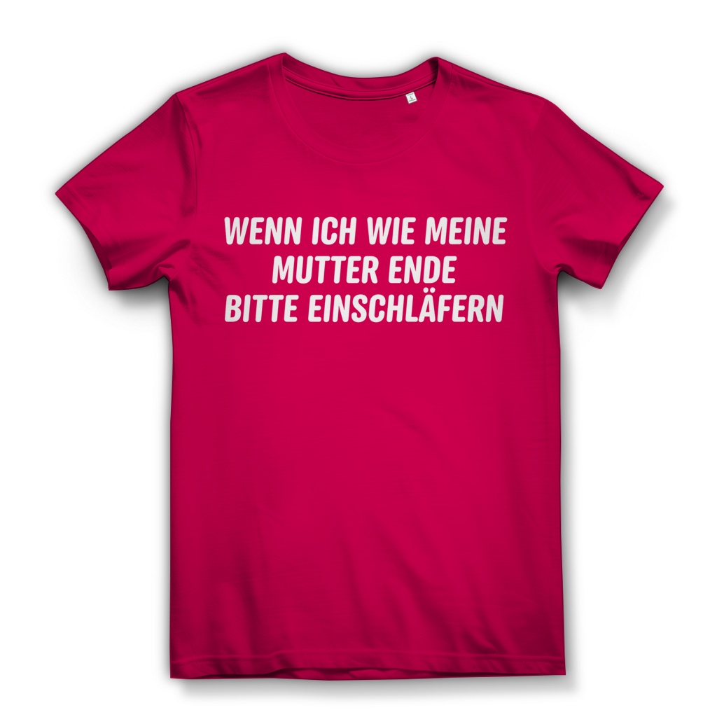 Wenn ich wie meine Mutter ende bitte einschläfern - Damen Premium Bio T-Shirt Fuchsia