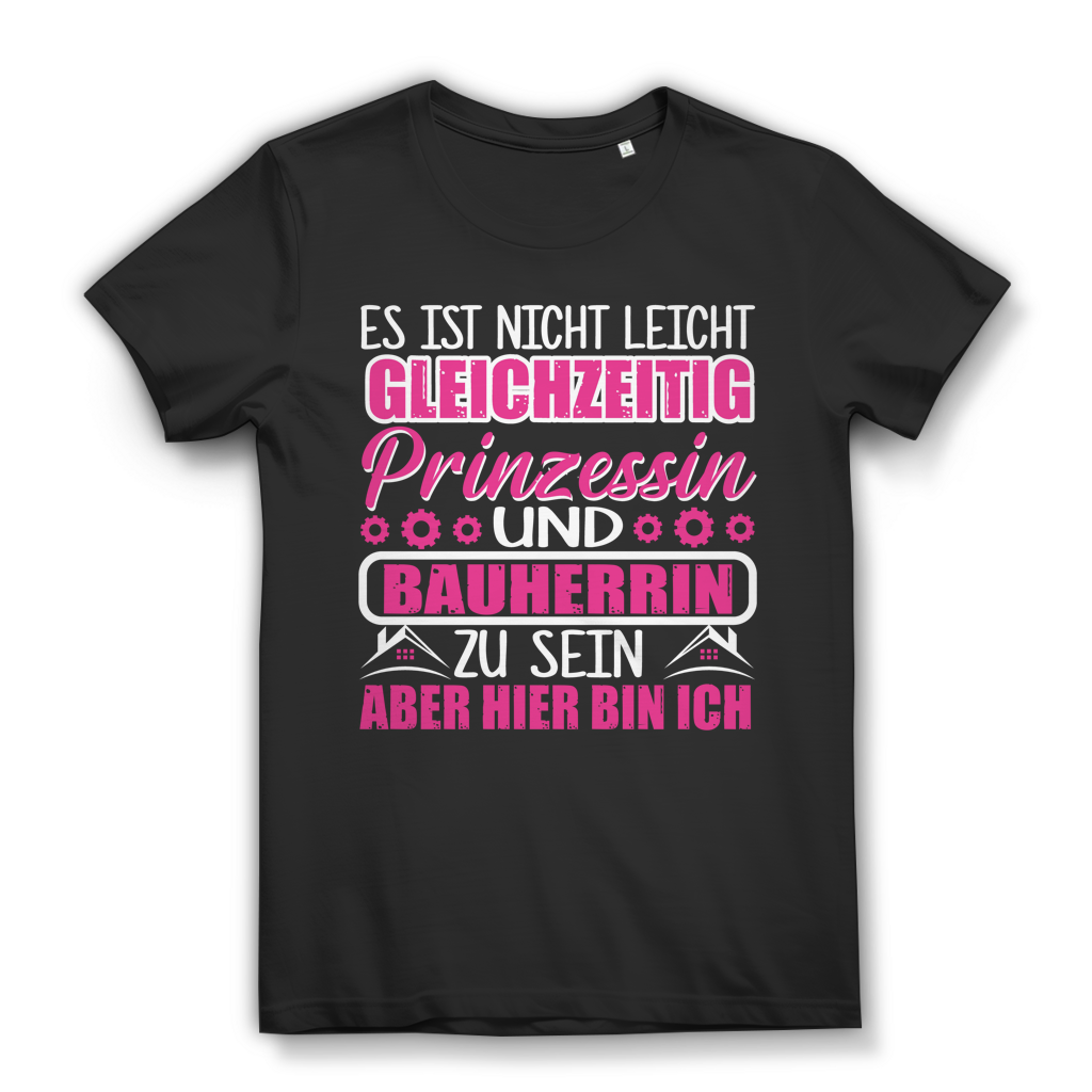 Nicht leicht gleichzeitig Prinzessin und Bauherrin zu sein Damen T-Shirt