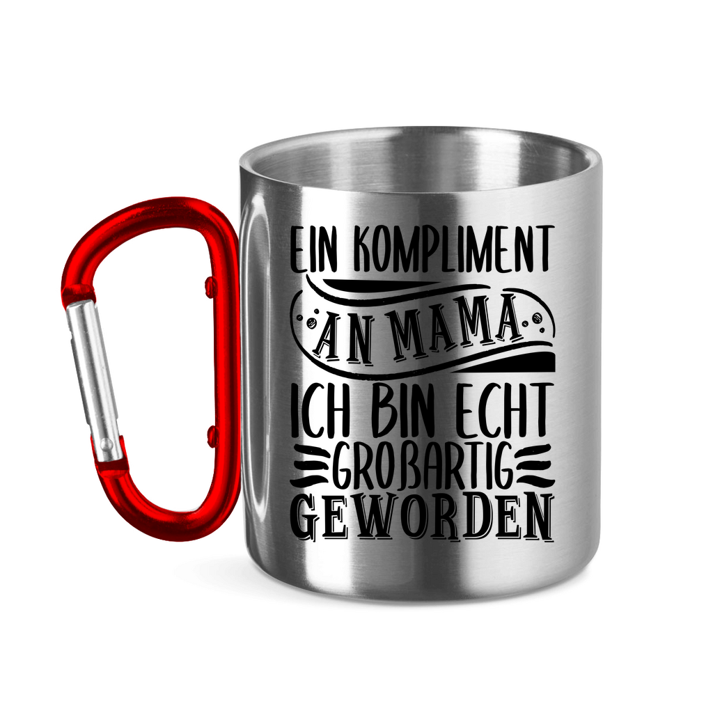 Ein Kompliment an Mama ich bin echt großartig geworden - Edelstahltasse mit Karabinergriff