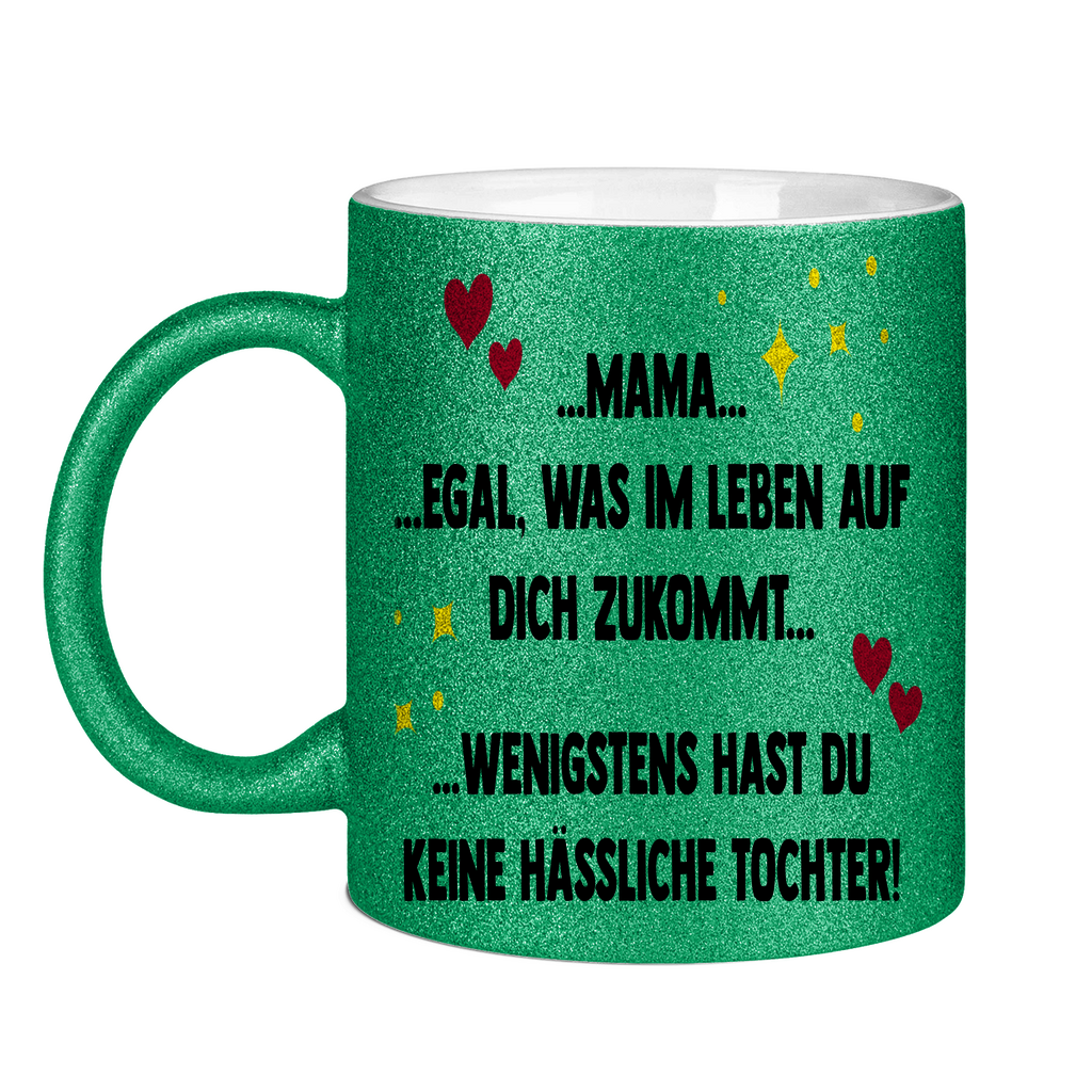 Mama wenigstens hast du keine hässliche Tochter! - Glitzertasse Green Glitter One size