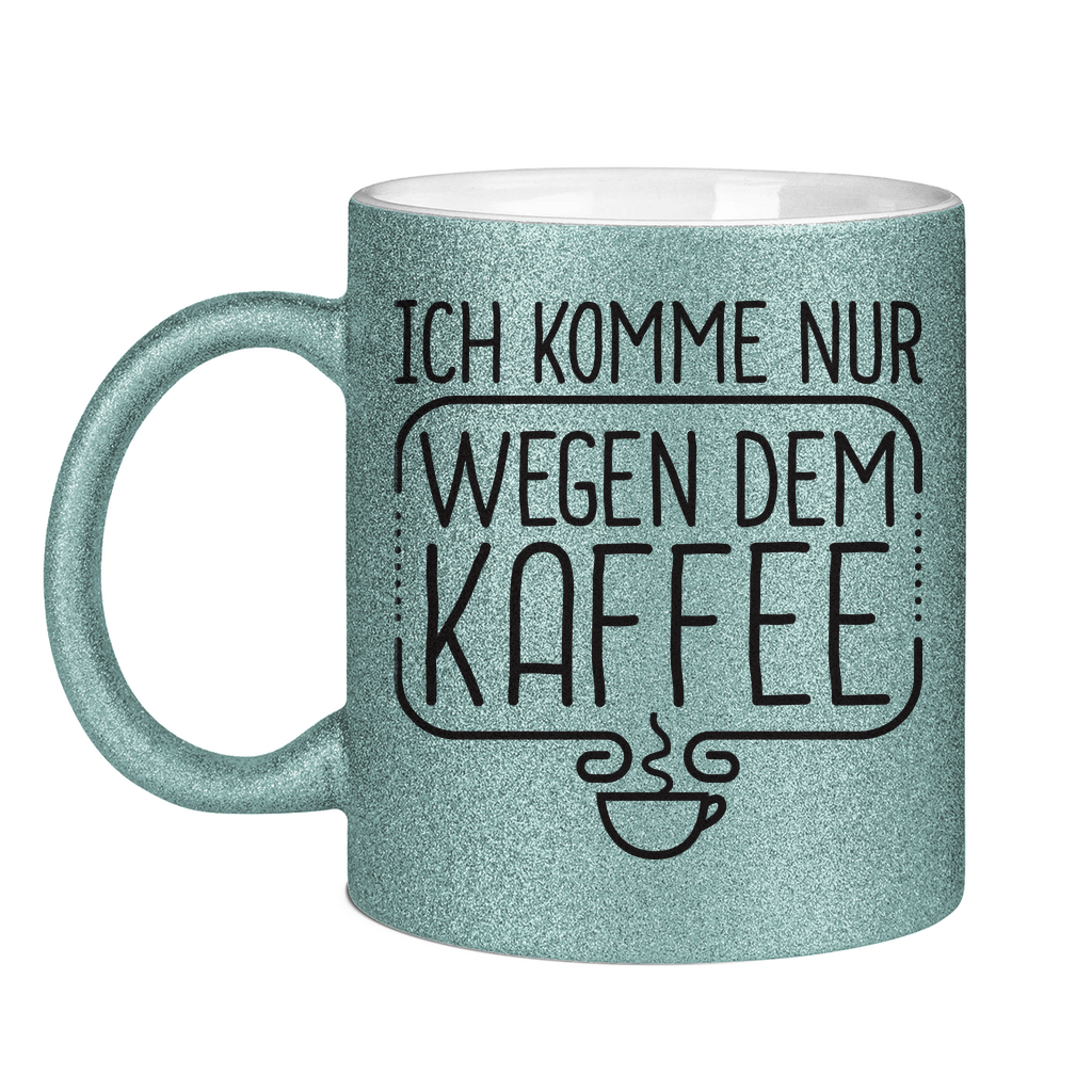 Ich komme nur wegen dem Kaffee - Glitzertasse