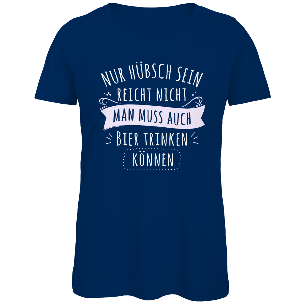 Nur hübsch sein reicht nicht Bier trinken - Damen Premium Bio T-Shirt Navy