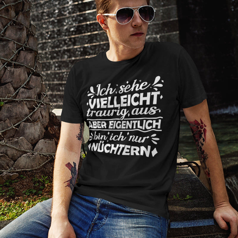 Lustiges Herren T-Shirt nüchtern traurig Spruch Party Humor Shirt Geschenk