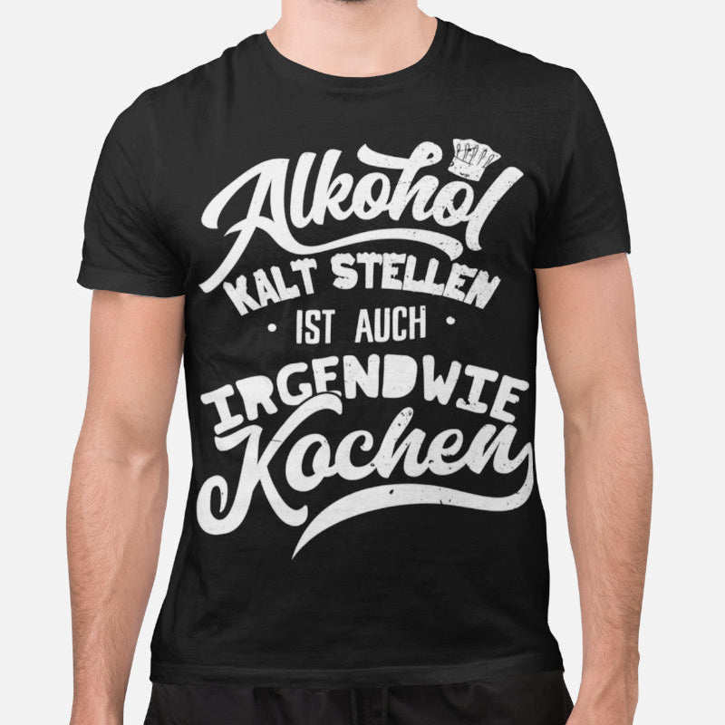 Alkohol kalt stellen ist auch Kochen Shirt – Lustiges Männer Spruchshirt