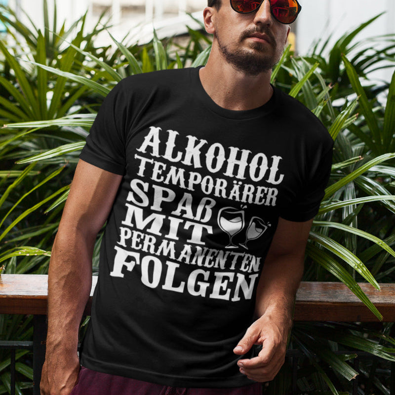 Lustiges Herren Shirt Alkohol temporarer Spass permanente Folgen Geschenk