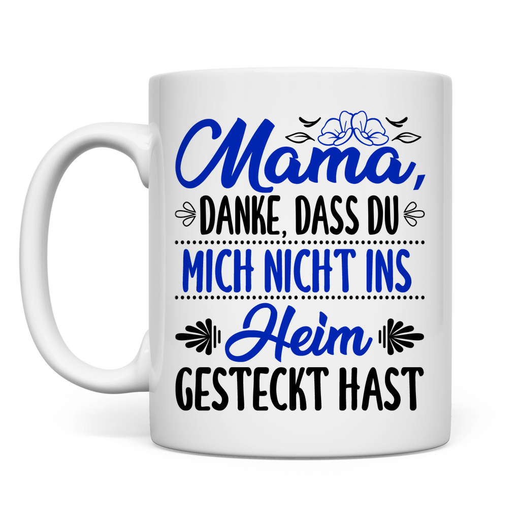 Mama danke dass du mich nicht ins Heim gesteckt hast - Tasse White