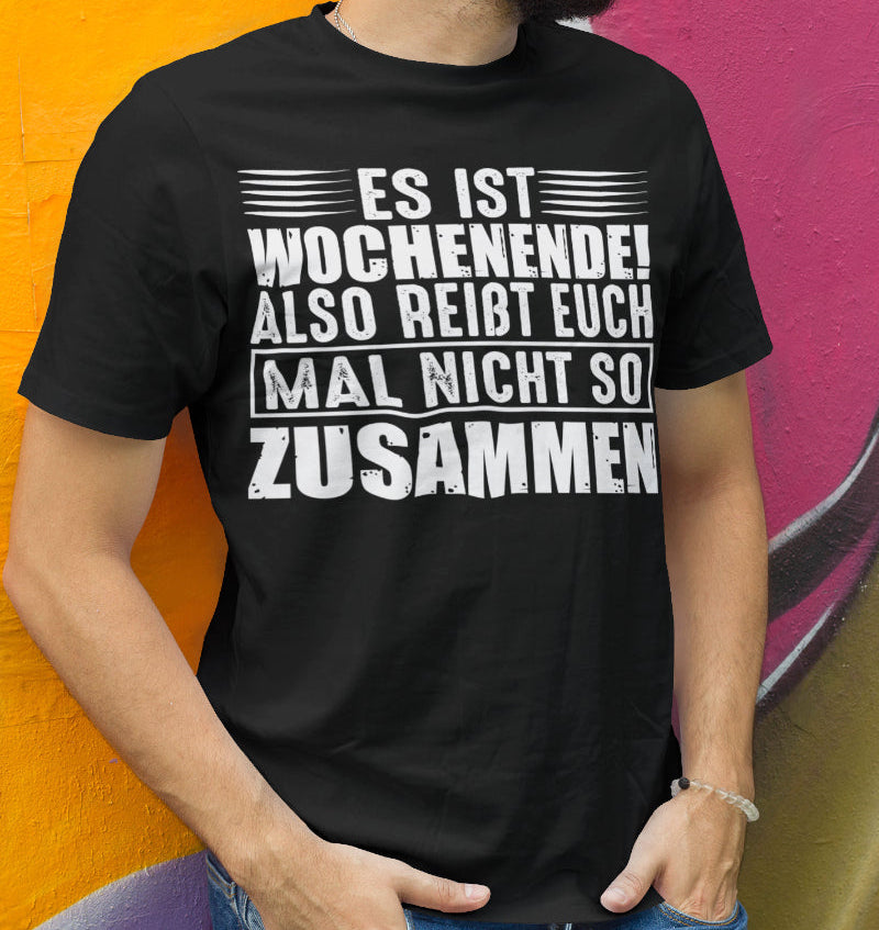 Wochenendshirt Männer Es ist Wochenende also reißt euch mal nicht so zusammen