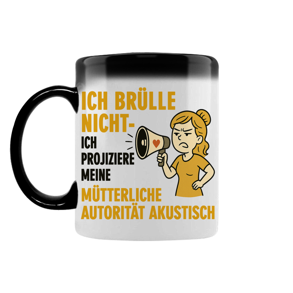 Ich brülle nicht ich projiziere meine mütterliche Autorität akustisch - Zaubertasse Black