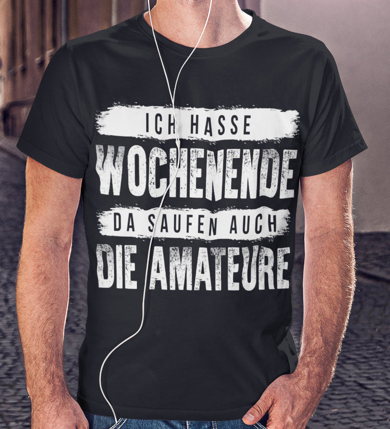 Herren Shirt Ich hasse Wochenende da saufen auch die Amateure Party Spruch
