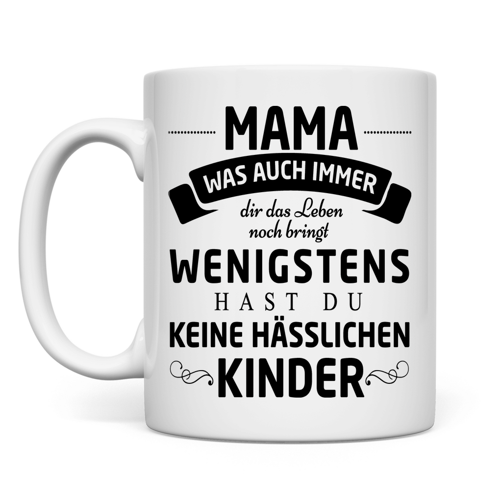 Mama wenigstens hast du keine hässlichen Kinder - Tasse White