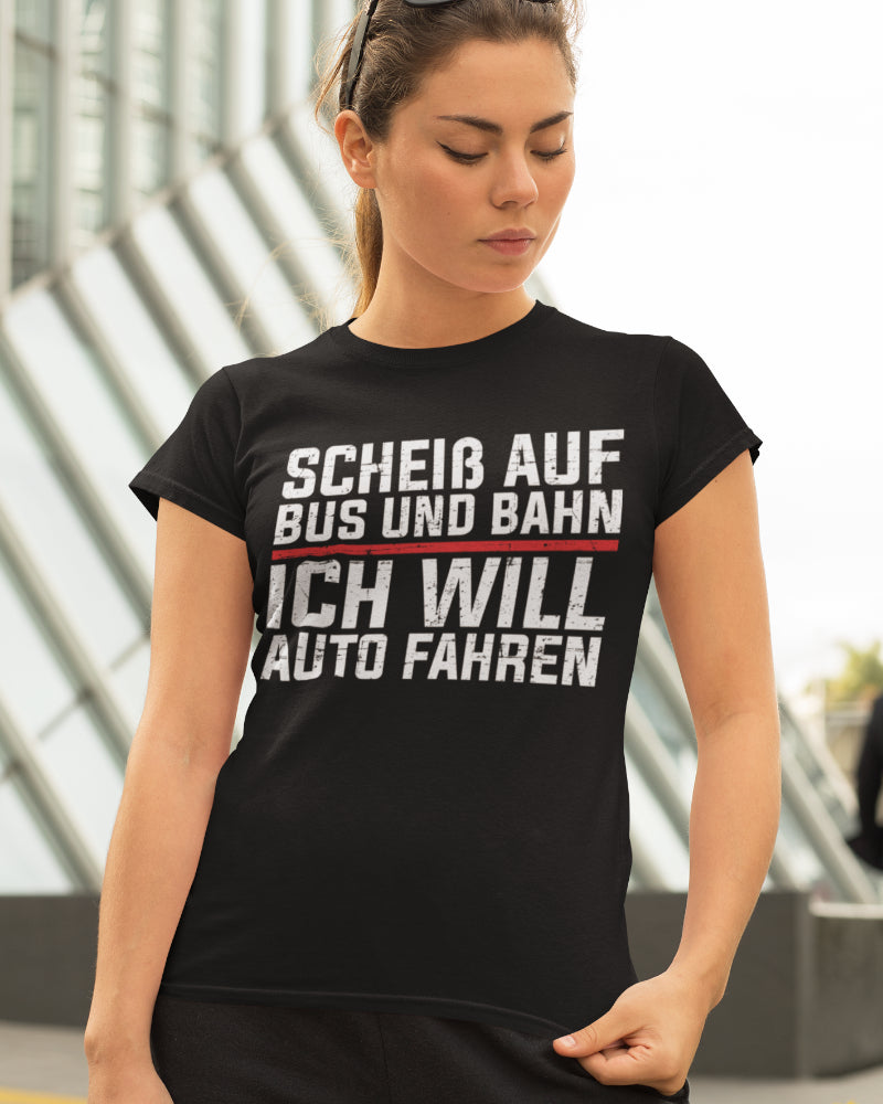 Auto Spruchshirt Damen – Scheiß auf Bus und Bahn ich will Auto fahren T-Shirt