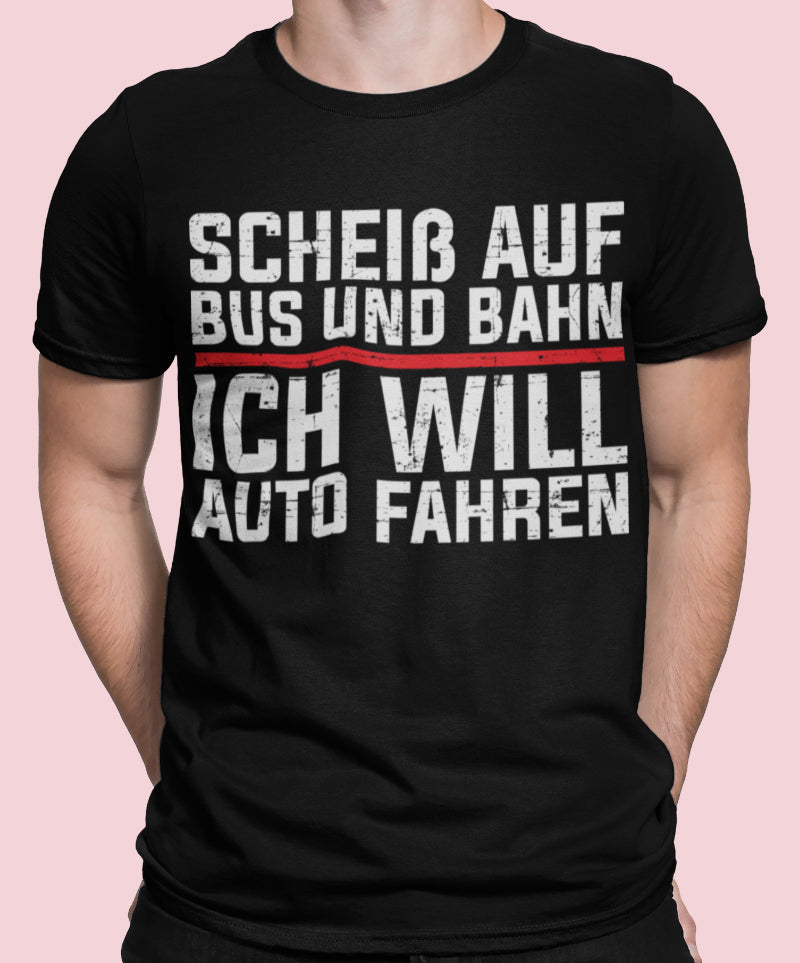 Autofahrer Spruch Shirt Männer – Scheiß auf Bus und Bahn ich will Auto fahren