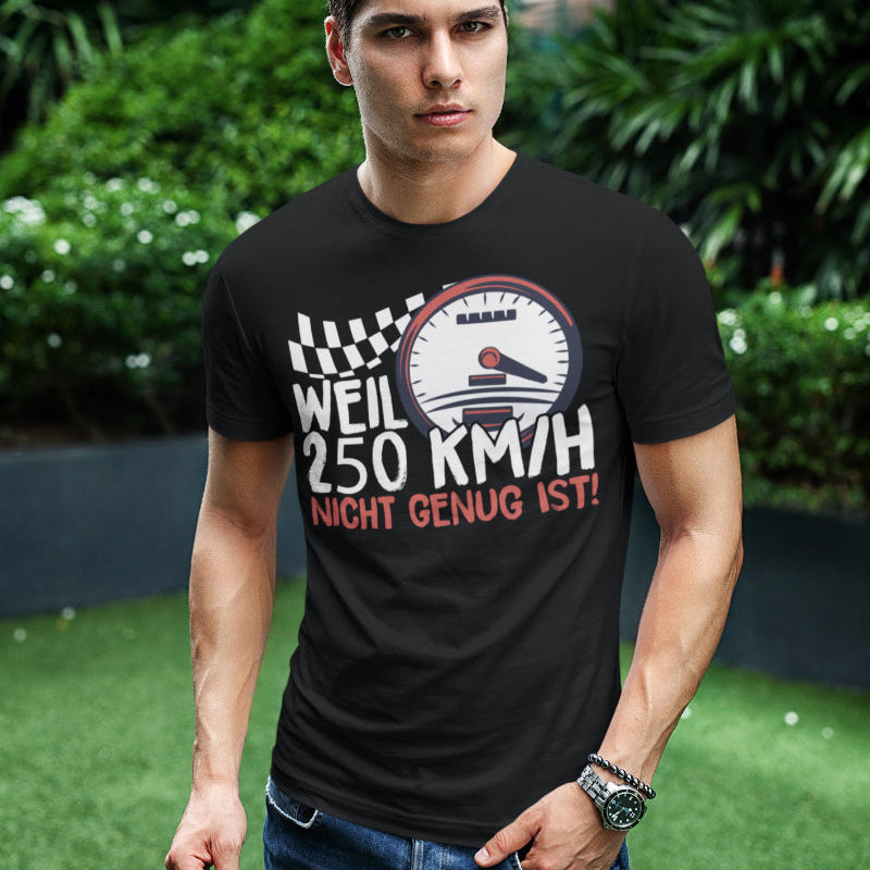 Auto Shirt Männer – Weil 250 km h nicht genug ist – Tuning Speed Spruch Shirt