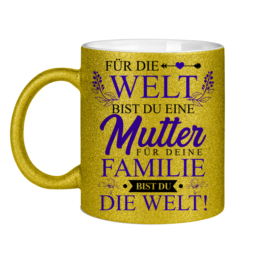 Für die Welt eine Mutter für deine Familie bist du die Welt! - Glitzertasse Gold Glitter One size