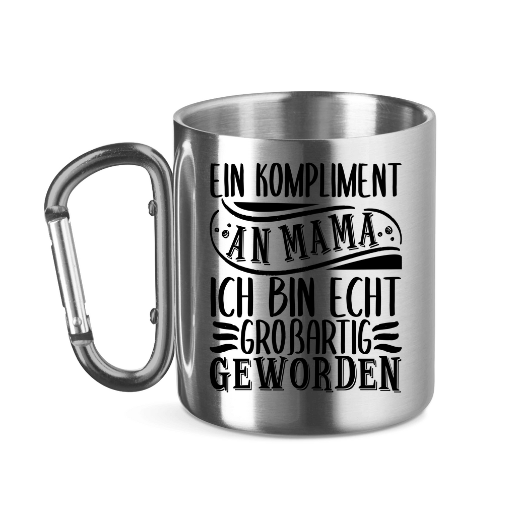 Ein Kompliment an Mama ich bin echt großartig geworden - Edelstahltasse mit Karabinergriff